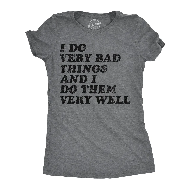 I Do Very Bad Things And I Do Them Well Women's T Shirt