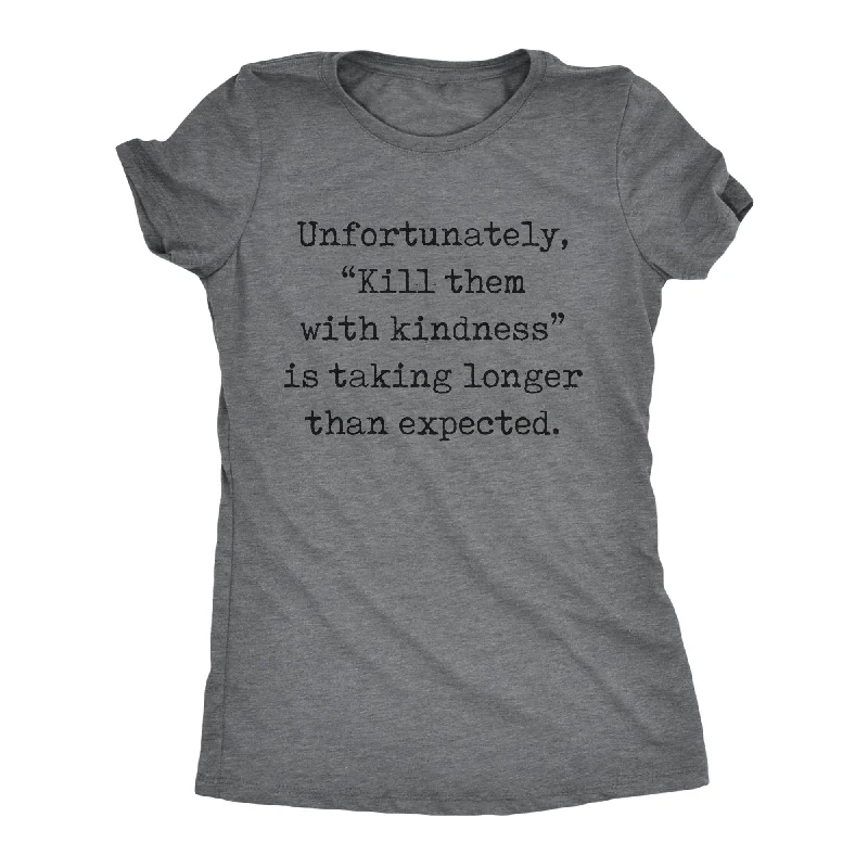 Unfortunately Kill Them With Kindness Is Taking Longer Than Expected Women's T Shirt